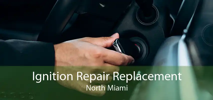 Ignition Repair Replacement North Miami