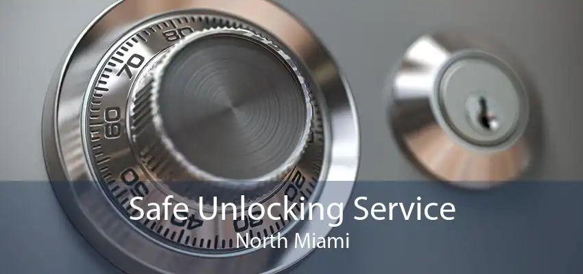 Safe Unlocking Service North Miami