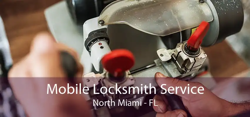 Mobile Locksmith Service North Miami - FL
